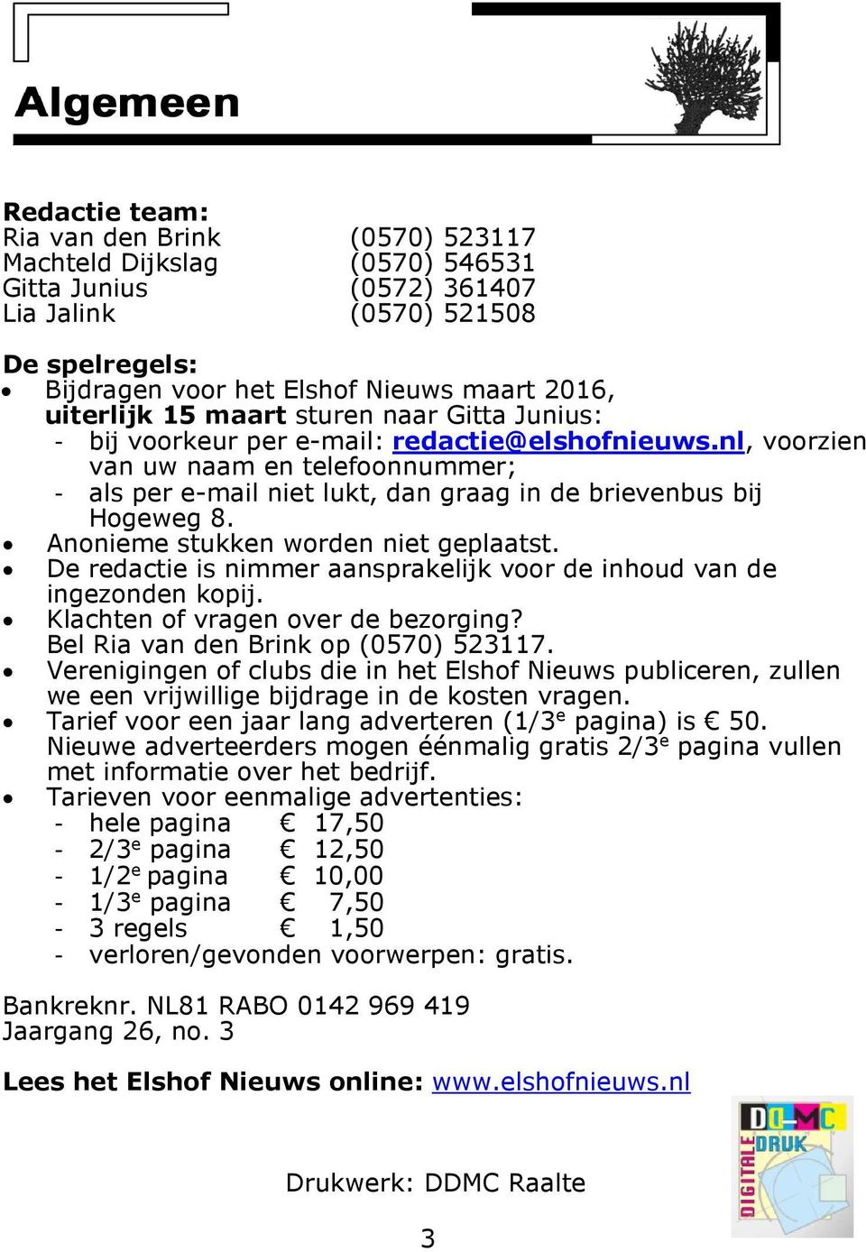 nl, voorzien van uw naam en telefoonnummer; - als per e-mail niet lukt, dan graag in de brievenbus bij Hogeweg 8. Anonieme stukken worden niet geplaatst.