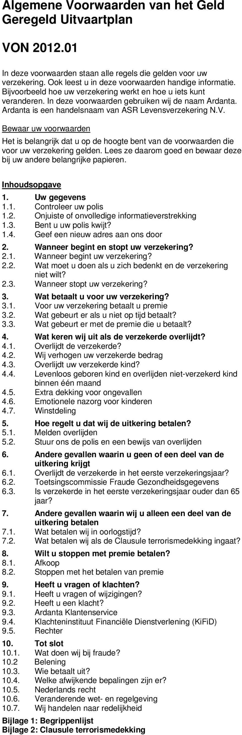 Bewaar uw voorwaarden Het is belangrijk dat u op de hoogte bent van de voorwaarden die voor uw verzekering gelden. Lees ze daarom goed en bewaar deze bij uw andere belangrijke papieren.