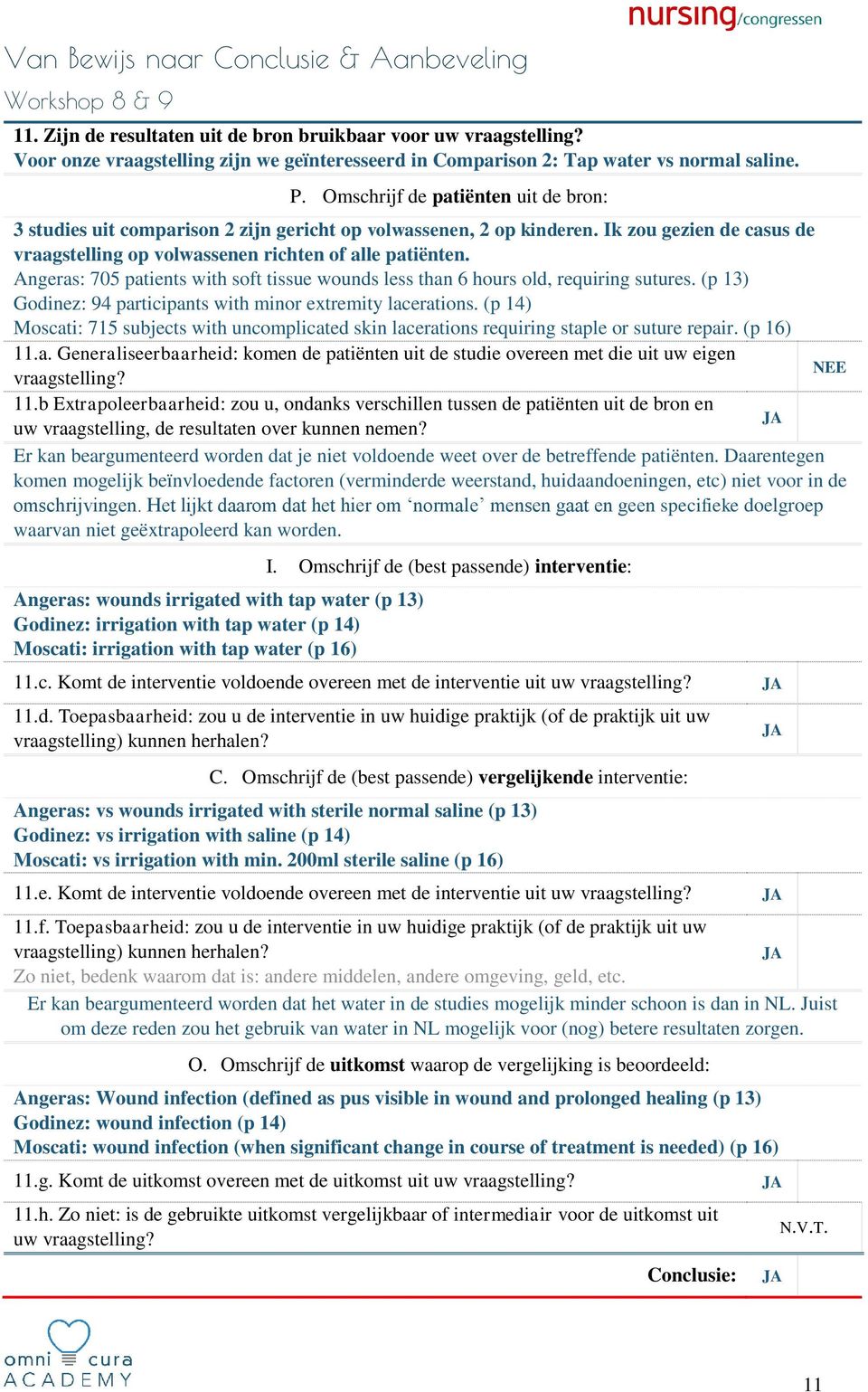 Omschrijf de patiënten uit de bron: 3 studies uit comparison 2 zijn gericht op volwassenen, 2 op kinderen. Ik zou gezien de casus de vraagstelling op volwassenen richten of alle patiënten.