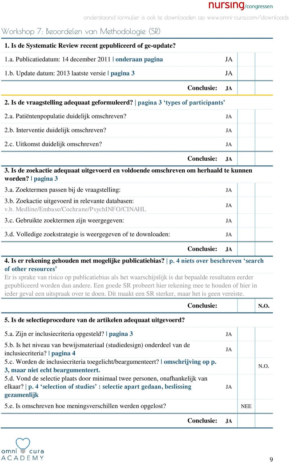 2.c. Uitkomst duidelijk omschreven? 3. Is de zoekactie adequaat uitgevoerd en voldoende omschreven om herhaald te kunnen worden? pagina 3 3.a. Zoektermen passen bi