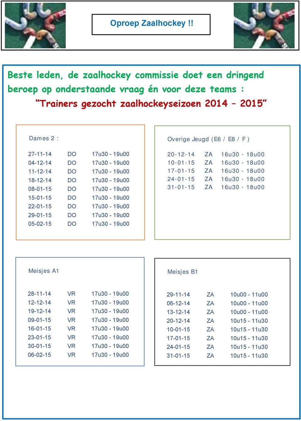 17u30-19u00 11-12-14 DO 17u30-19u00 18-12-14 DO 17u30-19u00 08-01-15 DO 17u30-19u00 15-01-15 DO 17u30-19u00 22-01-15 DO 17u30-19u00 29-01-15 DO 17u30-19u00 05-02-15 DO 17u30-19u00 Overige Jeugd (E6 /