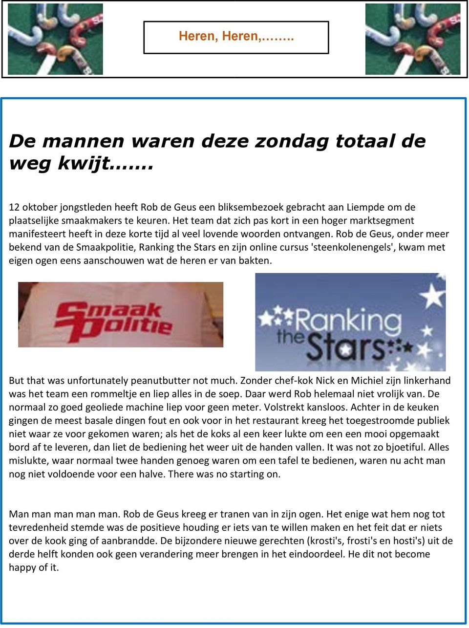 Rob de Geus, onder meer bekend van de Smaakpolitie, Ranking the Stars en zijn online cursus 'steenkolenengels', kwam met eigen ogen eens aanschouwen wat de heren er van bakten.