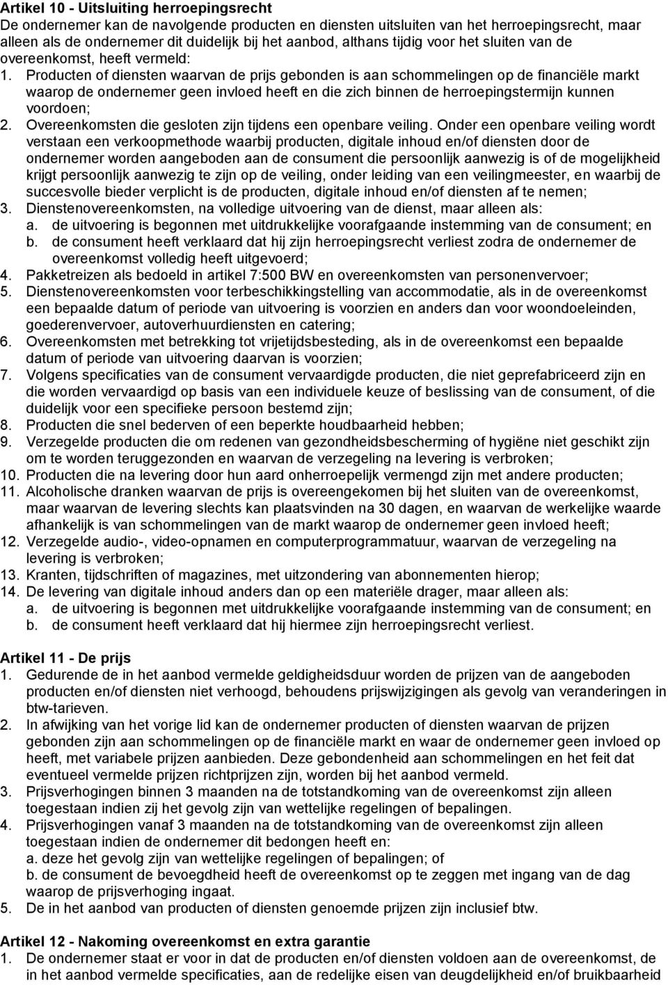 Producten of diensten waarvan de prijs gebonden is aan schommelingen op de financiële markt waarop de ondernemer geen invloed heeft en die zich binnen de herroepingstermijn kunnen voordoen; 2.