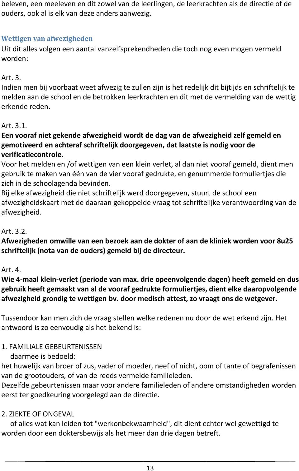 Indien men bij voorbaat weet afwezig te zullen zijn is het redelijk dit bijtijds en schriftelijk te melden aan de school en de betrokken leerkrachten en dit met de vermelding van de wettig erkende