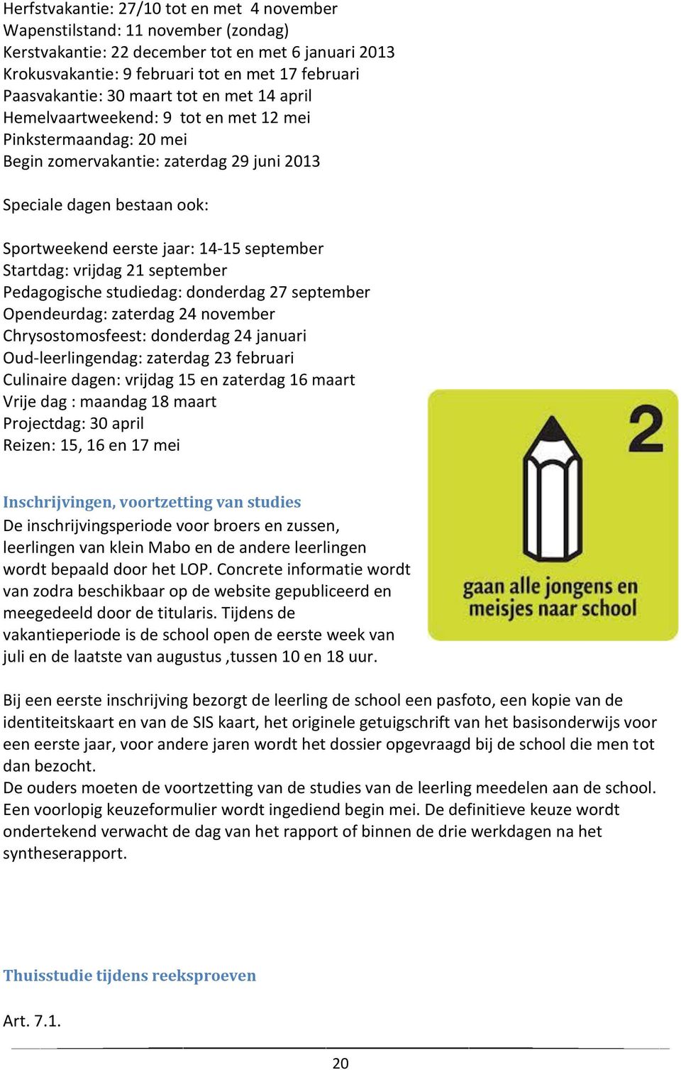 september Startdag: vrijdag 21 september Pedagogische studiedag: donderdag 27 september Opendeurdag: zaterdag 24 november Chrysostomosfeest: donderdag 24 januari Oud-leerlingendag: zaterdag 23