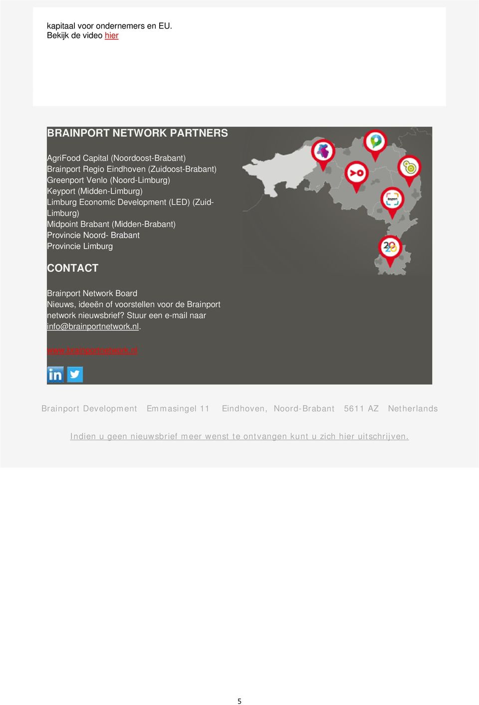 (Midden-Limburg) Limburg Economic Development (LED) (Zuid- Limburg) Midpoint Brabant (Midden-Brabant) Provincie Noord- Brabant Provincie Limburg CONTACT Brainport Network