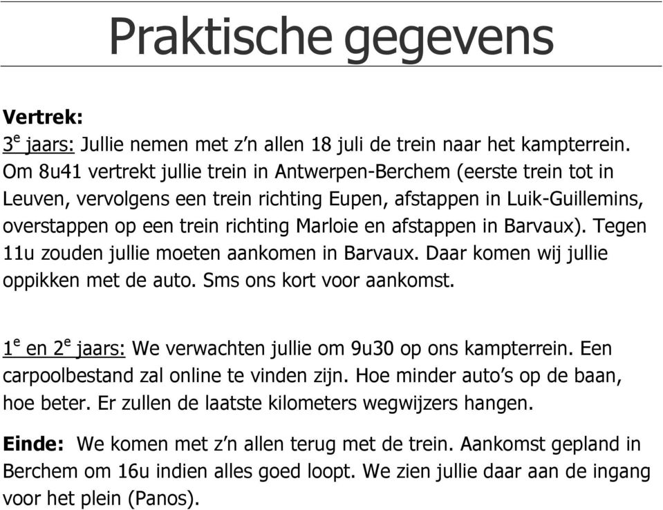 afstappen in Barvaux). Tegen 11u zouden jullie moeten aankomen in Barvaux. Daar komen wij jullie oppikken met de auto. Sms ons kort voor aankomst.