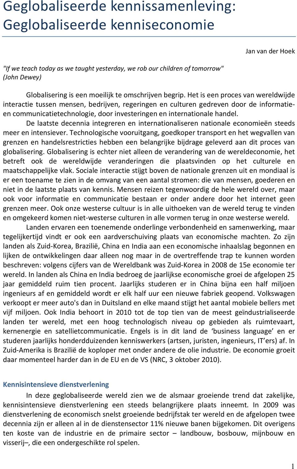 Het is een proces van wereldwijde interactie tussen mensen, bedrijven, regeringen en culturen gedreven door de informatieen communicatietechnologie, door investeringen en internationale handel.