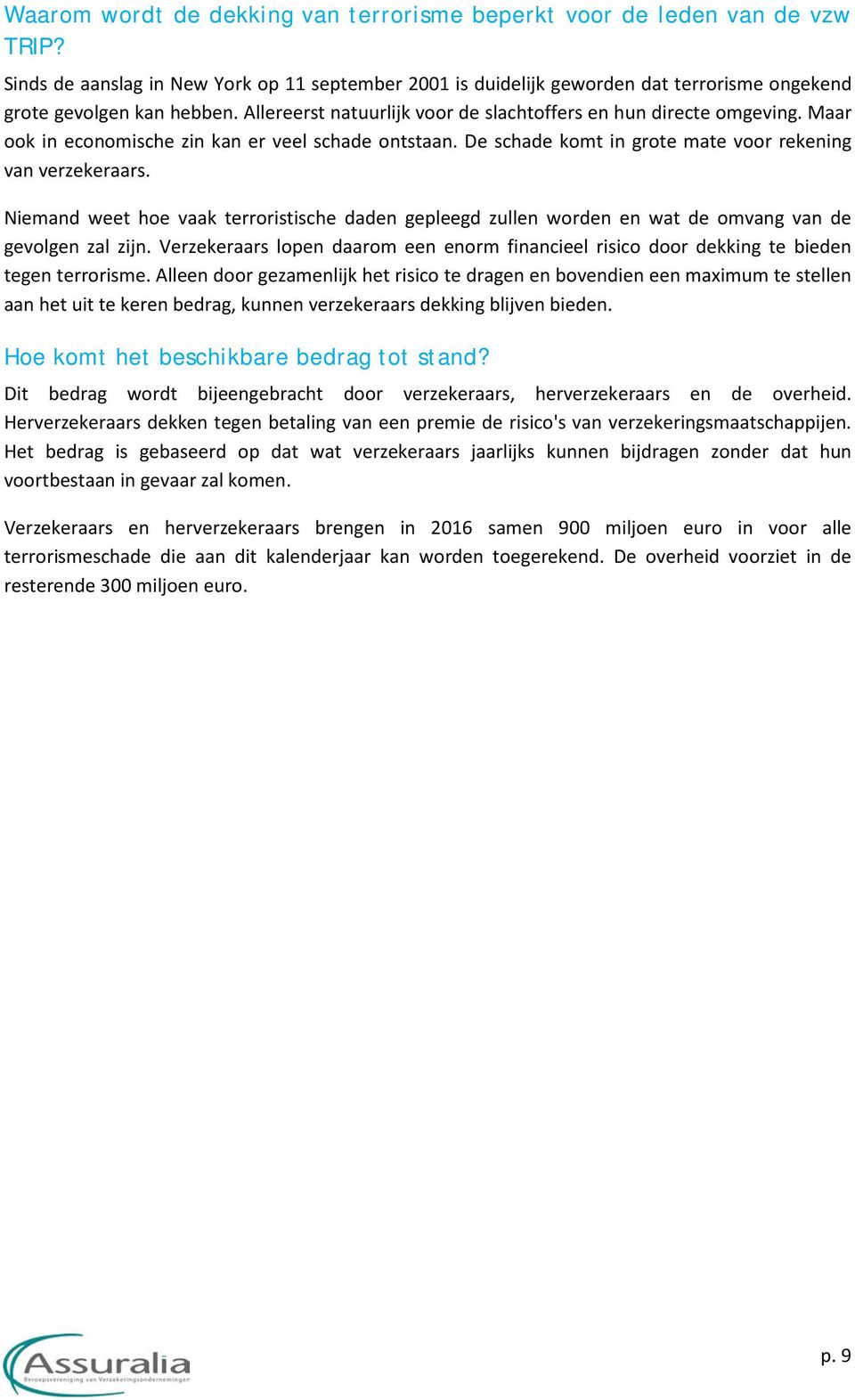 Niemand weet hoe vaak terroristische daden gepleegd zullen worden en wat de omvang van de gevolgen zal zijn.