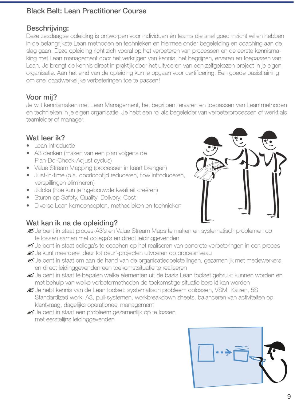 Deze opleiding richt zich vooral op het verbeteren van processen en de eerste kennismaking met Lean management door het verkrijgen van kennis, het begrijpen, ervaren en toepassen van Lean.