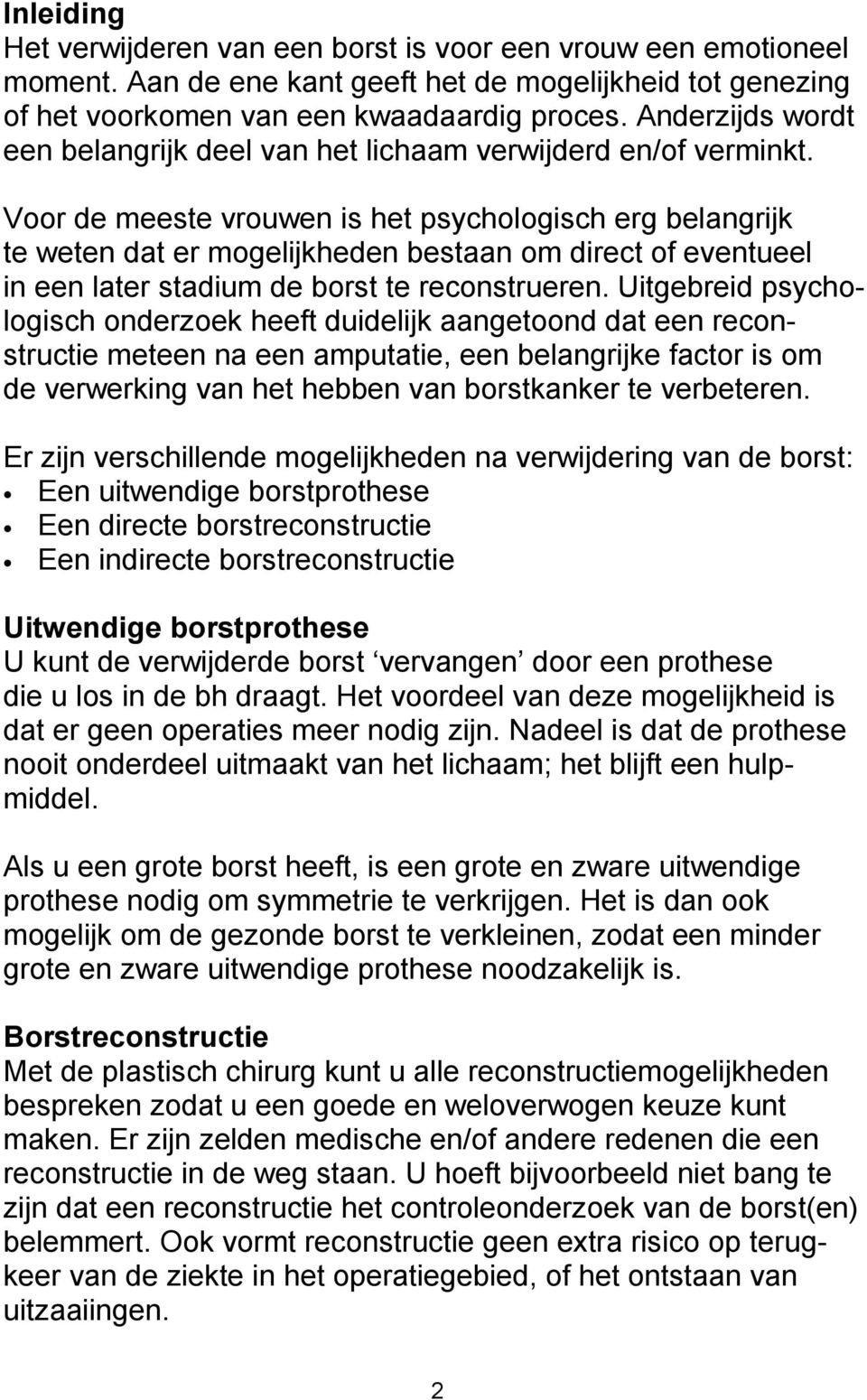 Voor de meeste vrouwen is het psychologisch erg belangrijk te weten dat er mogelijkheden bestaan om direct of eventueel in een later stadium de borst te reconstrueren.