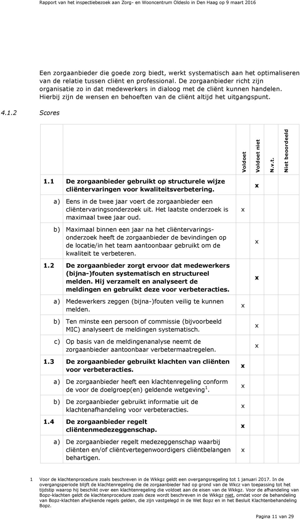 1 De zorgaanbieder gebruikt op structurele wijze cliëntervaringen voor kwaliteitsverbetering. a) Eens in de twee jaar voert de zorgaanbieder een cliëntervaringsonderzoek uit.