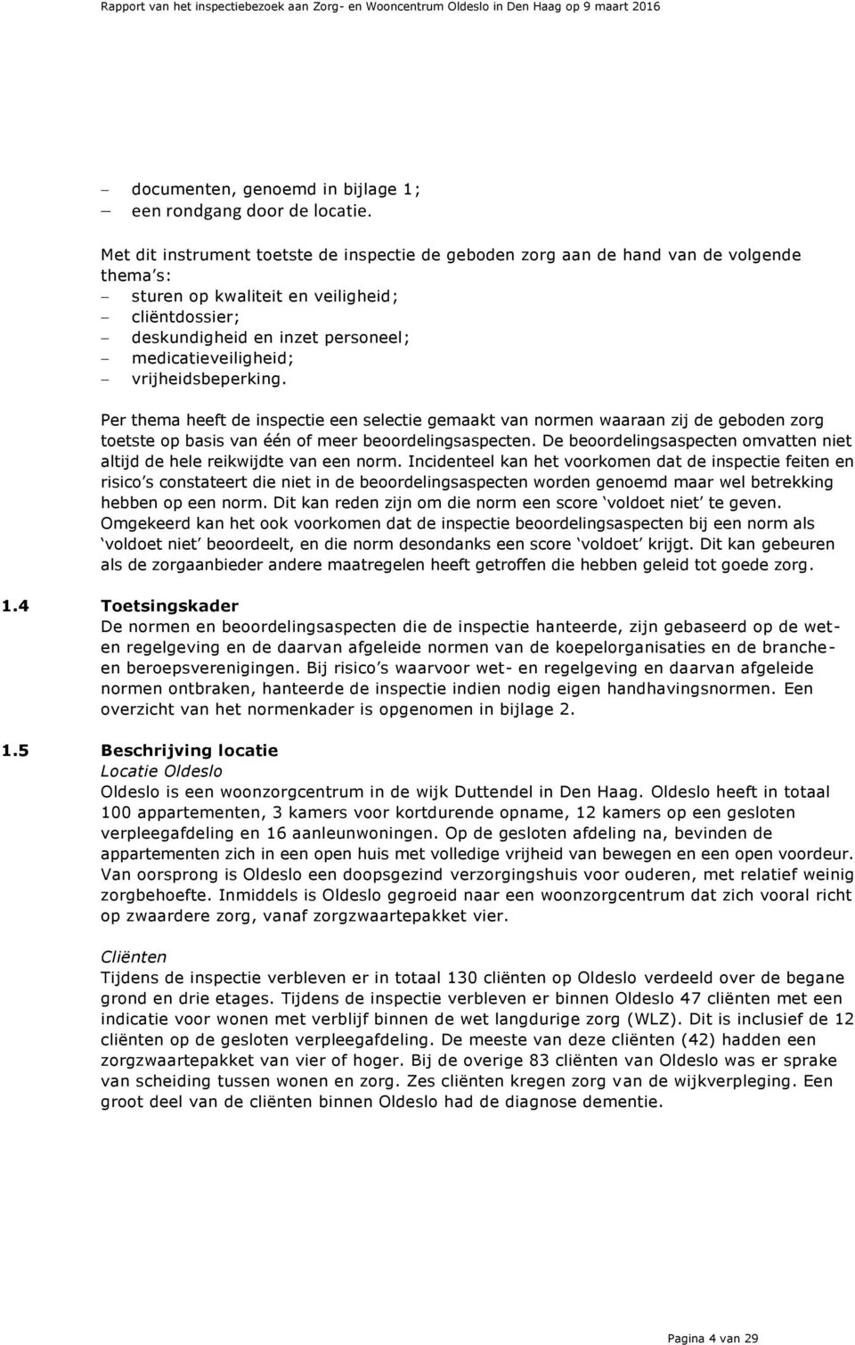 vrijheidsbeperking. Per thema heeft de inspectie een selectie gemaakt van normen waaraan zij de geboden zorg toetste op basis van één of meer beoordelingsaspecten.