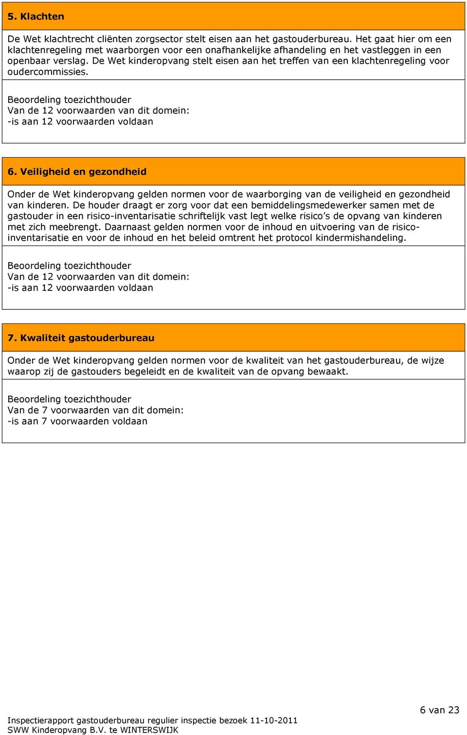 De Wet kinderopvang stelt eisen aan het treffen van een klachtenregeling voor oudercommissies. Beoordeling toezichthouder Van de 12 voorwaarden van dit domein: -is aan 12 voorwaarden voldaan 6.