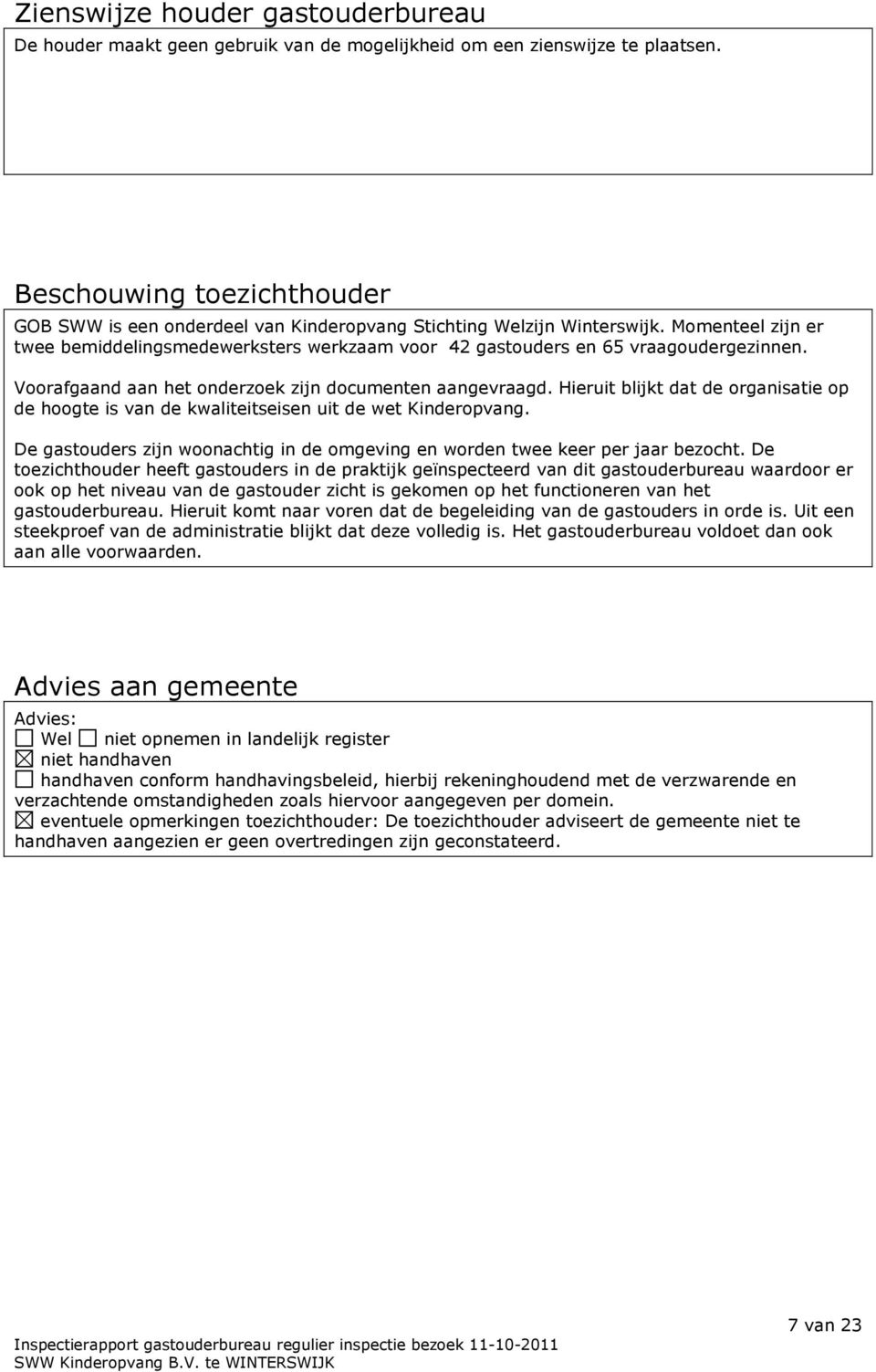 Momenteel zijn er twee bemiddelingsmedewerksters werkzaam voor 42 gastouders en 65 vraagoudergezinnen. Voorafgaand aan het onderzoek zijn documenten aangevraagd.