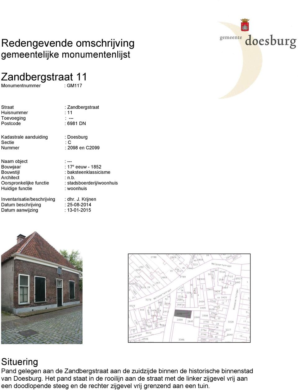 J. Krijnen : 25-08-2014 Datum aanwijzing : 13-01-2015 Situering Pand gelegen aan de Zandbergstraat aan de zuidzijde binnen de historische binnenstad van Doesburg.
