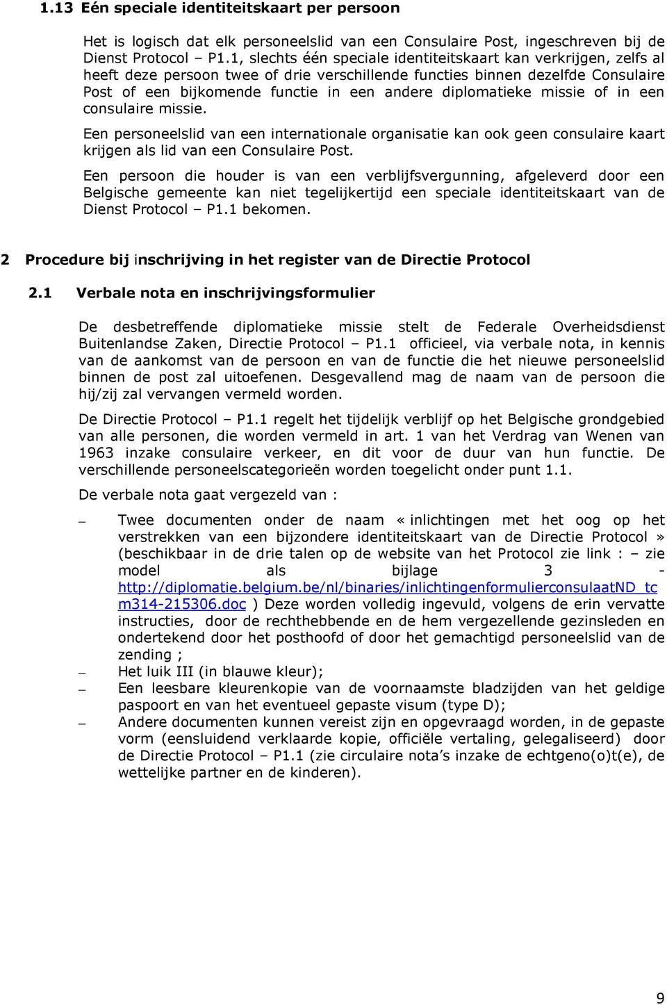 diplomatieke missie of in een consulaire missie. Een personeelslid van een internationale organisatie kan ook geen consulaire kaart krijgen als lid van een Consulaire Post.