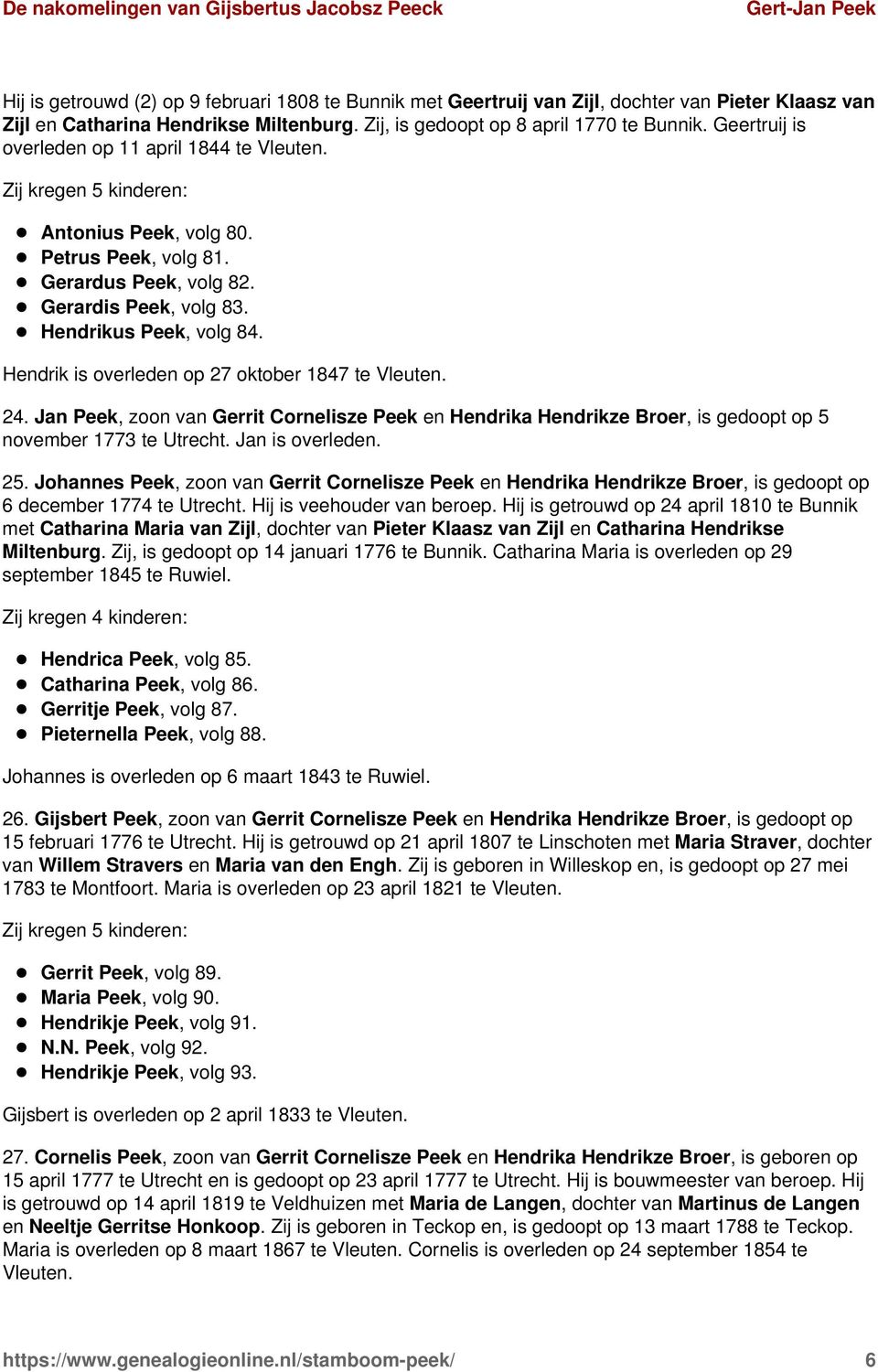 Hendrik is overleden op 27 oktober 1847 te Vleuten. 24. Jan Peek, zoon van Gerrit Cornelisze Peek en Hendrika Hendrikze Broer, is gedoopt op 5 november 1773 te Utrecht. Jan is overleden. 25.