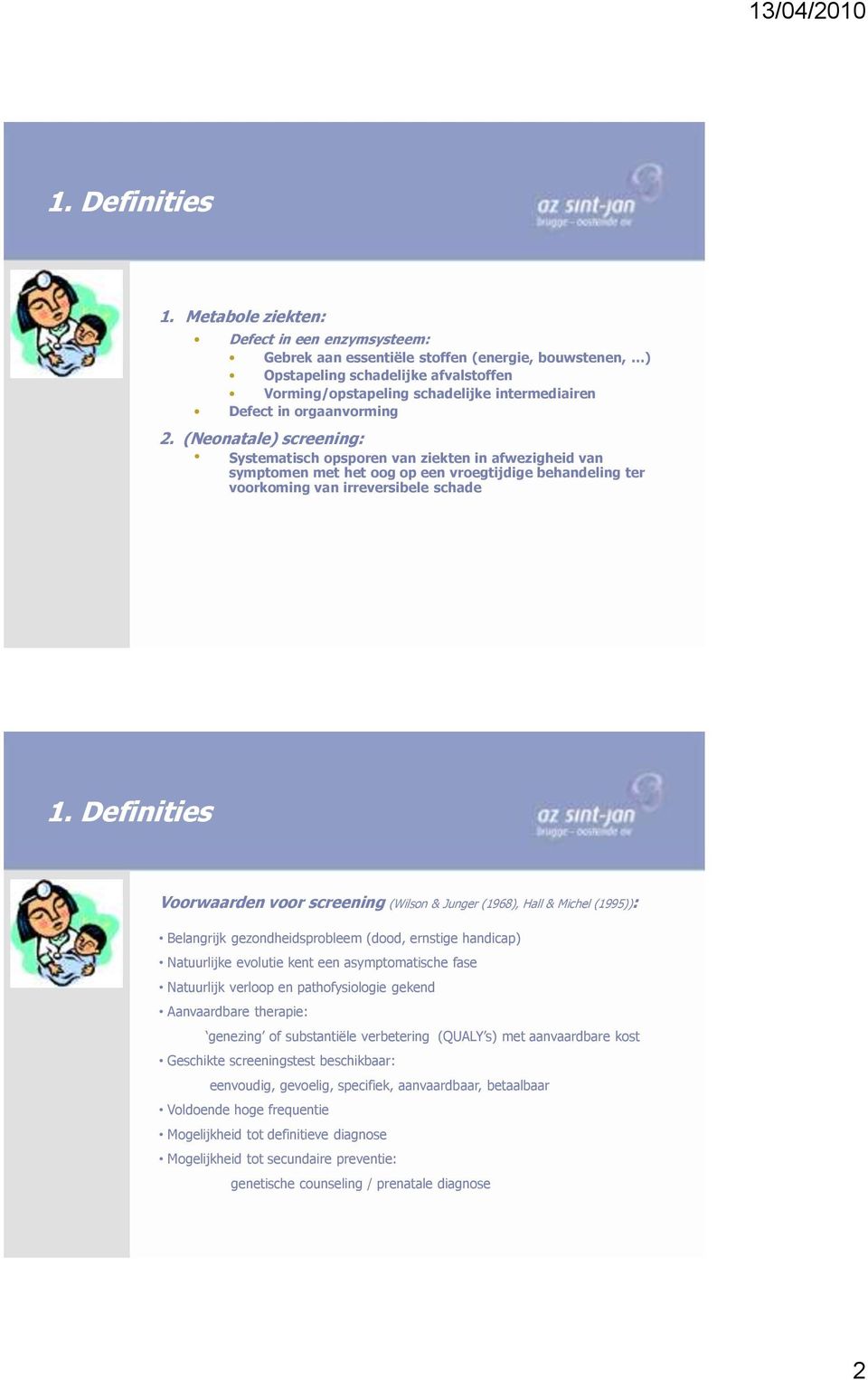 orgaanvorming 2. (Neonatale) screening: Systematisch opsporen van ziekten in afwezigheid van symptomen met het oog op een vroegtijdige behandeling ter voorkoming van irreversibele schade 1.