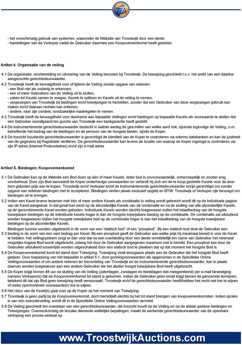 4.2 Troostwijk heeft de bevoegdheid voor of tijdens de Veiling zonder opgave van redenen: een Bod niet als zodanig te erkennen; een of meer Gebruikers van de Veiling uit te sluiten; zaken tot Kavels