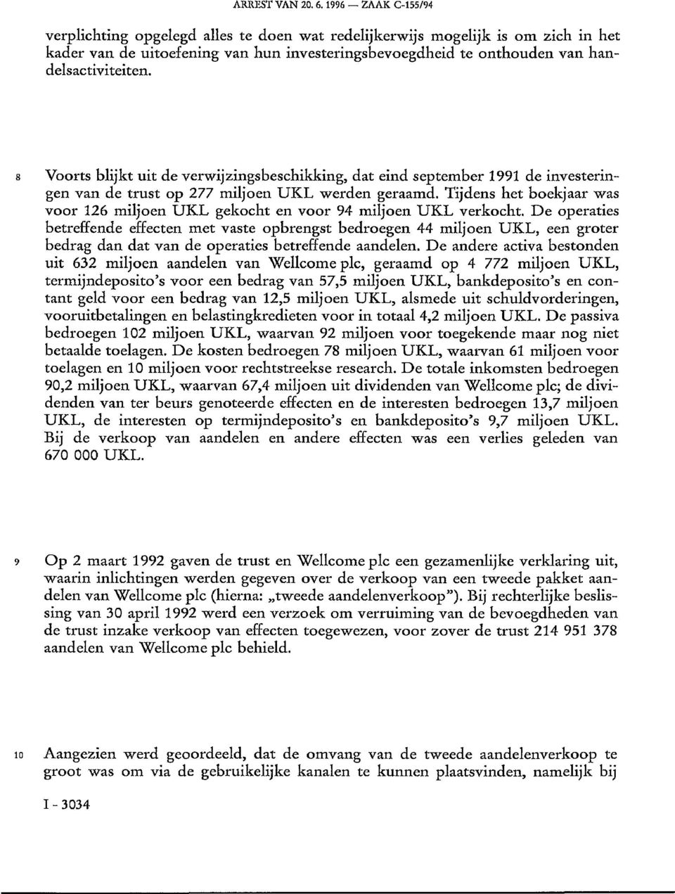 8 Voorts blijkt uit de verwijzingsbeschikking, dat eind september 1991 de investeringen van de trust op 277 miljoen UKL werden geraamd.