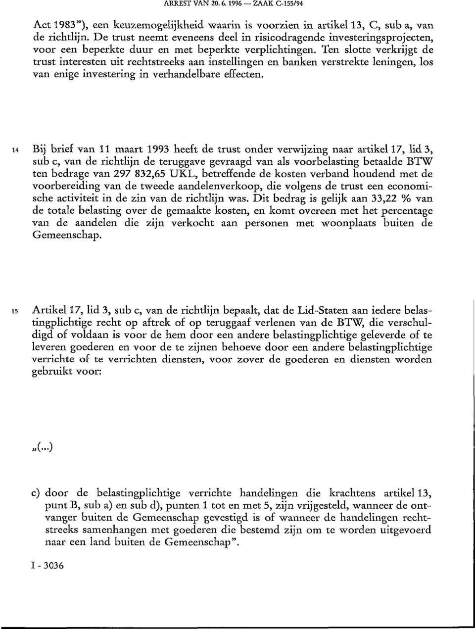 Ten slotte verkrijgt de trust interesten uit rechtstreeks aan instellingen en banken verstrekte leningen, los van enige investering in verhandelbare effecten, 14 Bij brief van 11 maart 1993 heeft de