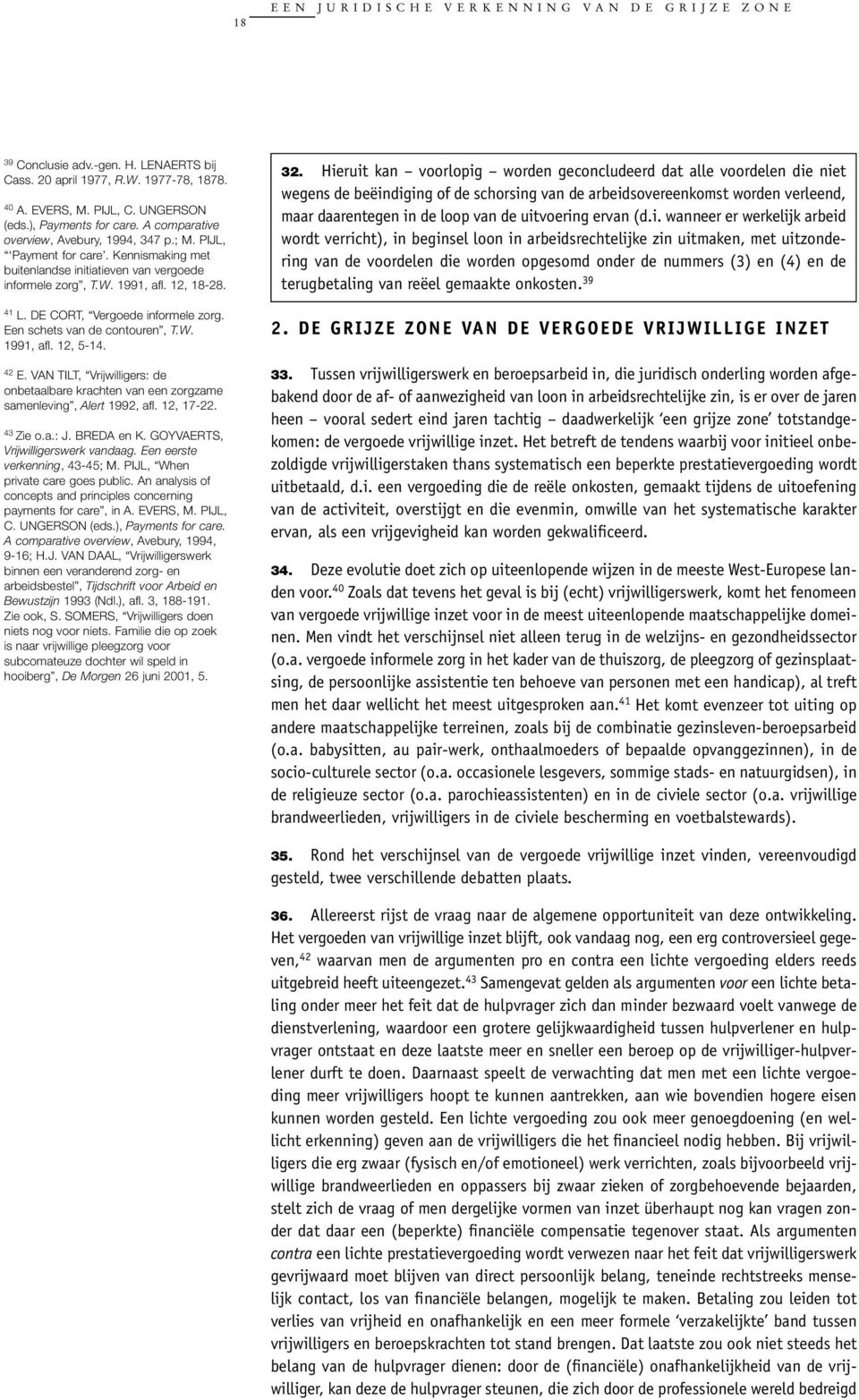 DE CORT, Vergoede informele zorg. Een schets van de contouren, T.W. 1991, afl. 12, 5-14. 42 E. VAN TILT, Vrijwilligers: de onbetaalbare krachten van een zorgzame samenleving, Alert 1992, afl.