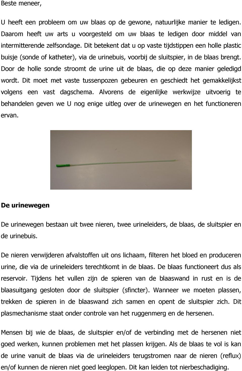 Door de holle sonde stroomt de urine uit de blaas, die op deze manier geledigd wordt. Dit moet met vaste tussenpozen gebeuren en geschiedt het gemakkelijkst volgens een vast dagschema.