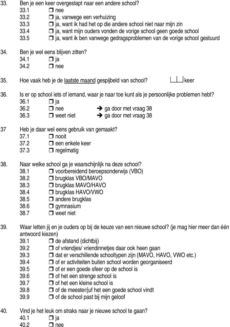 Hoe vaak heb je de laatste maand gespijbeld van school? dd keer 36. Is er op school iets of iemand, waar je naar toe kunt als je persoonlijke problemen hebt? 36.1 ja 36.2 nee ga door met vraag 38 36.