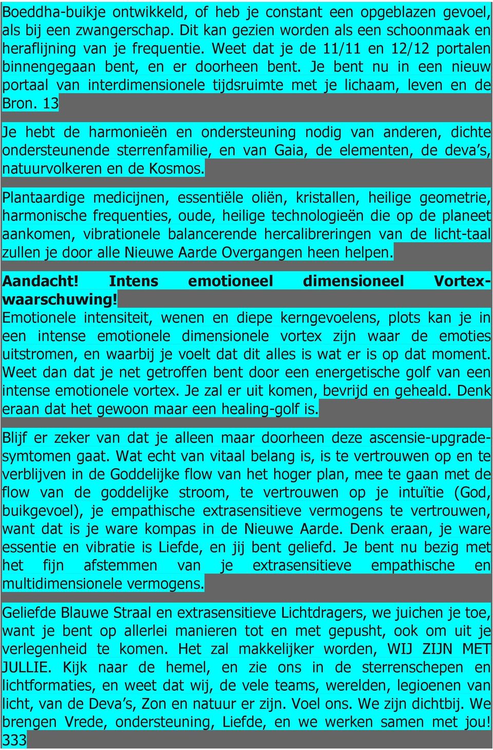 13 Je hebt de harmonieën en ondersteuning nodig van anderen, dichte ondersteunende sterrenfamilie, en van Gaia, de elementen, de deva s, natuurvolkeren en de Kosmos.