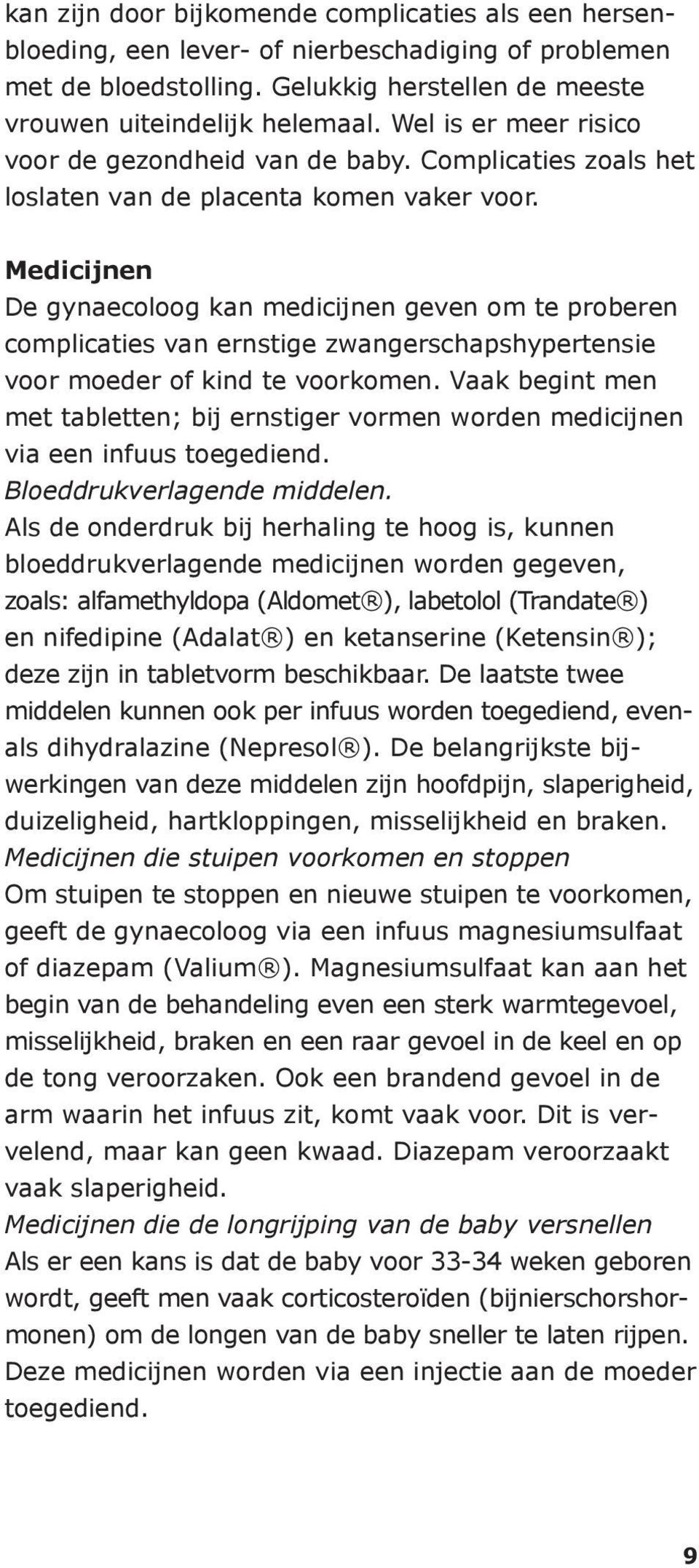 Medicijnen De gynaecoloog kan medicijnen geven om te proberen complicaties van ernstige zwangerschapshypertensie voor moeder of kind te voorkomen.