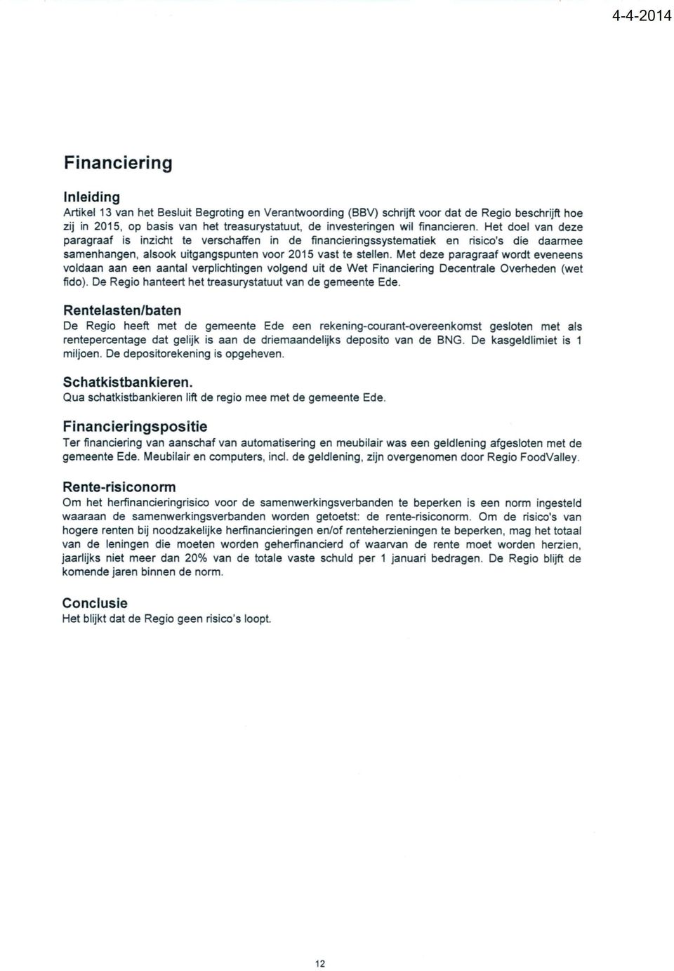 Met deze paragraaf wordt eveneens voldaan aan een aantal verplichtingen volgend uit de Wet Financiering Decentrale Overheden (wet fido). De Regio hanteert het treasurystatuut van de gemeente Ede.