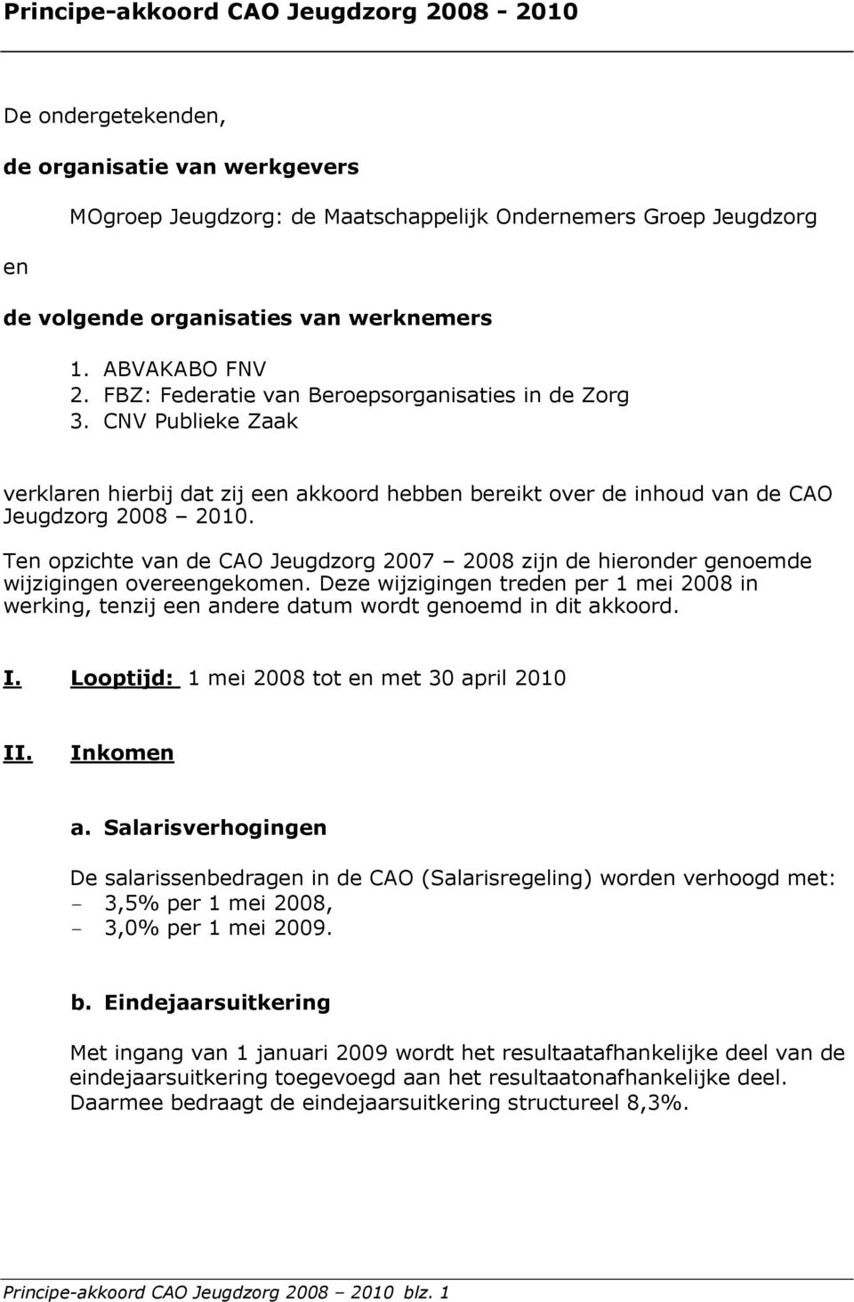 Ten opzichte van de CAO Jeugdzorg 2007 2008 zijn de hieronder genoemde wijzigingen overeengekomen.