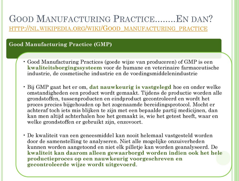 farmaceutische industrie, de cosmetische industrie en de voedingsmiddelenindustrie Bij GMP gaat het er om, dat nauwkeurig is vastgelegd hoe en onder welke omstandigheden een product wordt gemaakt.