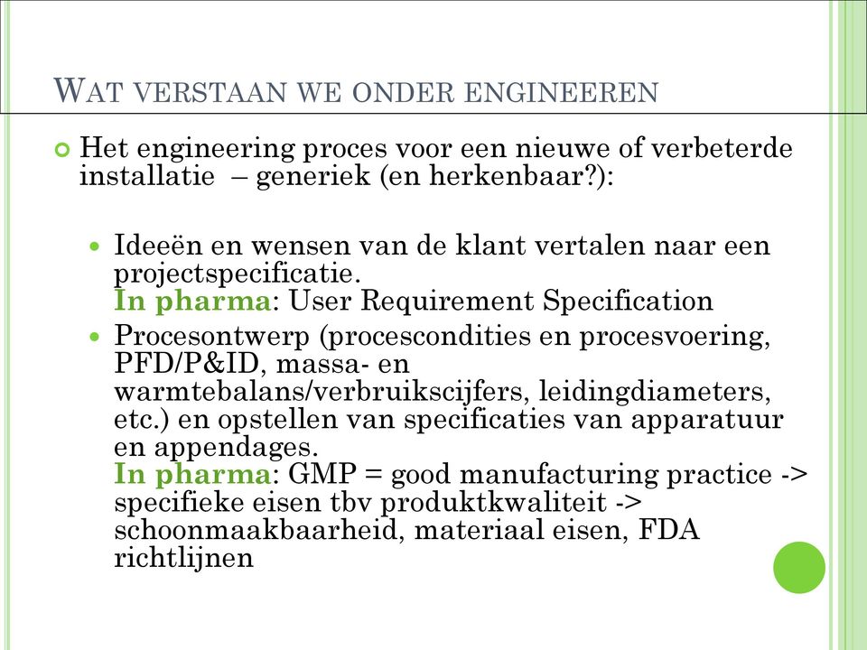 In pharma: User Requirement Specification Procesontwerp (procescondities en procesvoering, PFD/P&ID, massa- en