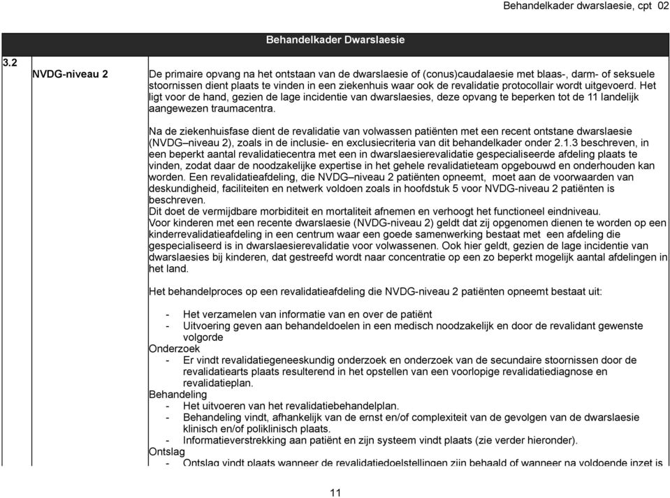 Na de ziekenhuisfase dient de revalidatie van volwassen patiënten met een recent ontstane dwarslaesie (NVDG niveau 2), zoals in de inclusie- en exclusiecriteria van dit behandelkader onder 2.1.