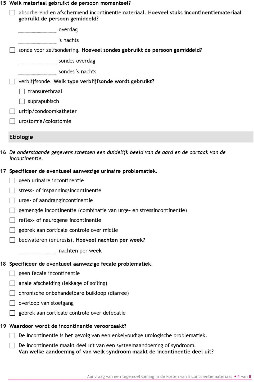 transurethraal suprapubisch uritip/condoomkatheter urostomie/colostomie Etiologie 16 De onderstaande gegevens schetsen een duidelijk beeld van de aard en de oorzaak van de incontinentie.