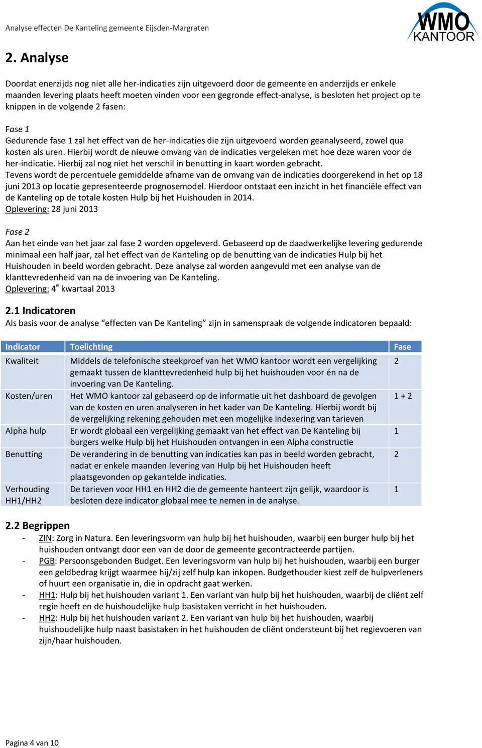 Hierbij wordt de nieuwe omvang van de indicaties vergeleken met hoe deze waren voor de her-indicatie. Hierbij zal nog niet het verschil in benutting in kaart worden gebracht.