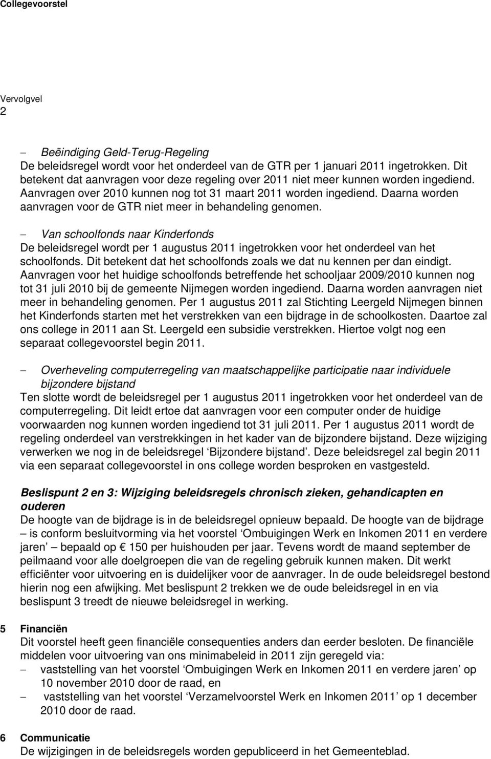 Daarna worden aanvragen voor de GTR niet meer in behandeling genomen. Van schoolfonds naar Kinderfonds De beleidsregel wordt per 1 augustus 2011 ingetrokken voor het onderdeel van het schoolfonds.