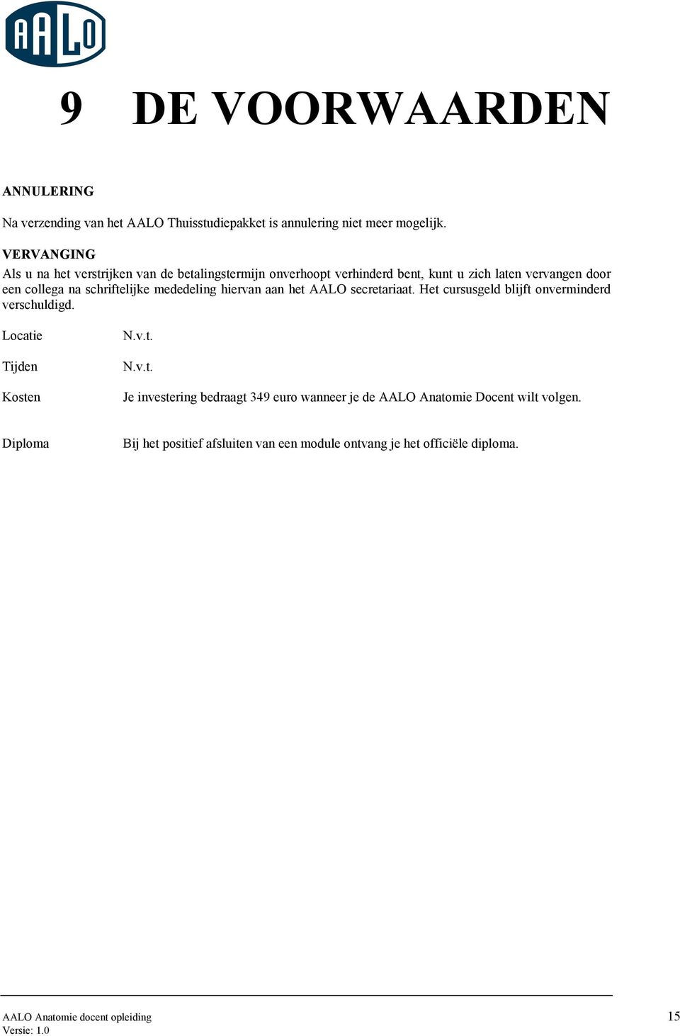 schriftelijke mededeling hiervan aan het AALO secretariaat. Het cursusgeld blijft onverminderd verschuldigd. Locatie Tijden Kosten N.v.t. N.v.t. Je investering bedraagt 349 euro wanneer je de AALO Anatomie Docent wilt volgen.