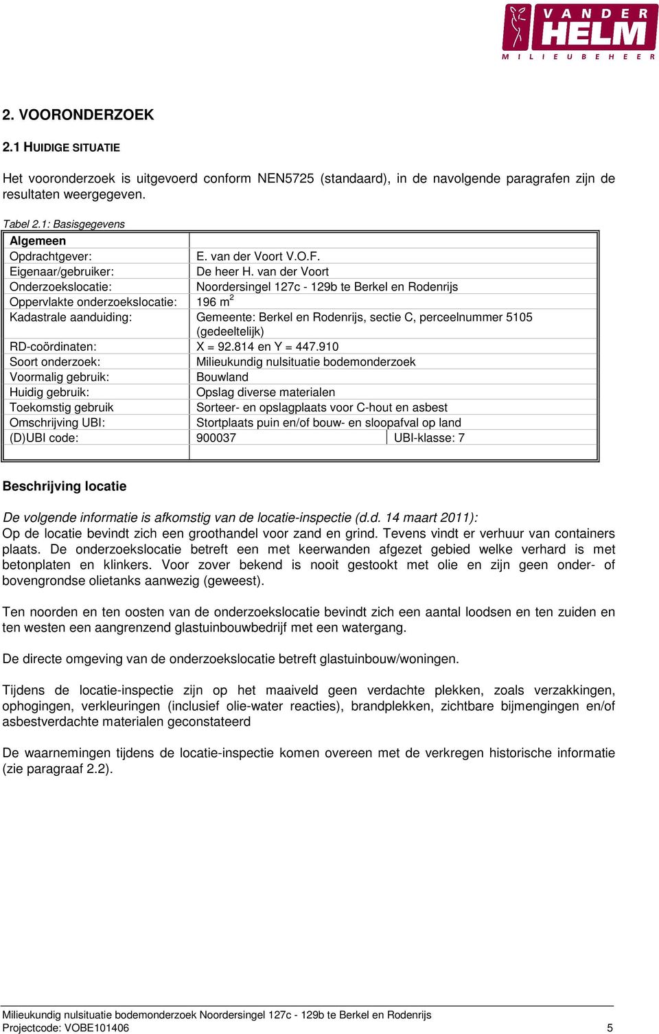 van der Voort Onderzoekslocatie: Noordersingel 127c - 129b te Berkel en Rodenrijs Oppervlakte onderzoekslocatie: 196 m 2 Kadastrale aanduiding: Gemeente: Berkel en Rodenrijs, sectie C, perceelnummer