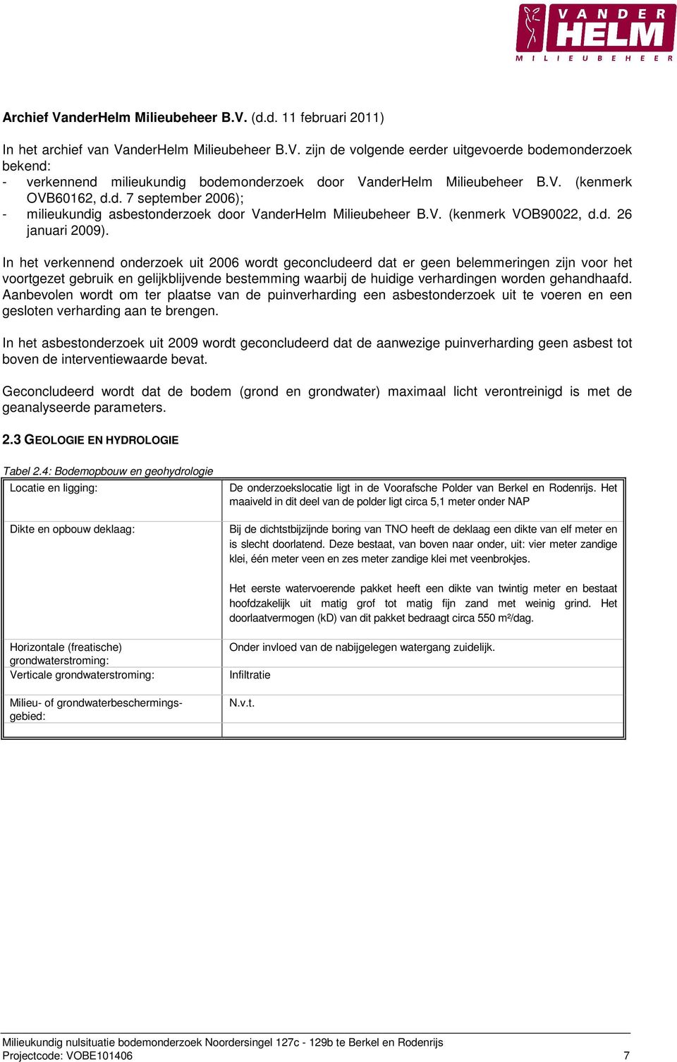 In het verkennend onderzoek uit 2006 wordt geconcludeerd dat er geen belemmeringen zijn voor het voortgezet gebruik en gelijkblijvende bestemming waarbij de huidige verhardingen worden gehandhaafd.