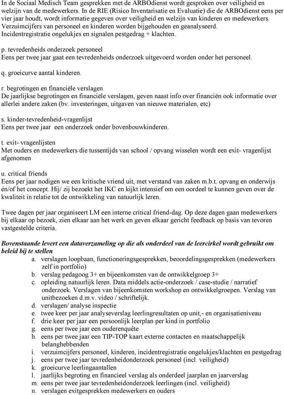 Verzuimcijfers van personeel en kinderen worden bijgehouden en geanalyseerd. Incidentregistratie ongelukjes en signalen pestgedrag + klachten. p. tevredenheids onderzoek personeel Eens per twee jaar gaat een tevredenheids onderzoek uitgevoerd worden onder het personeel.