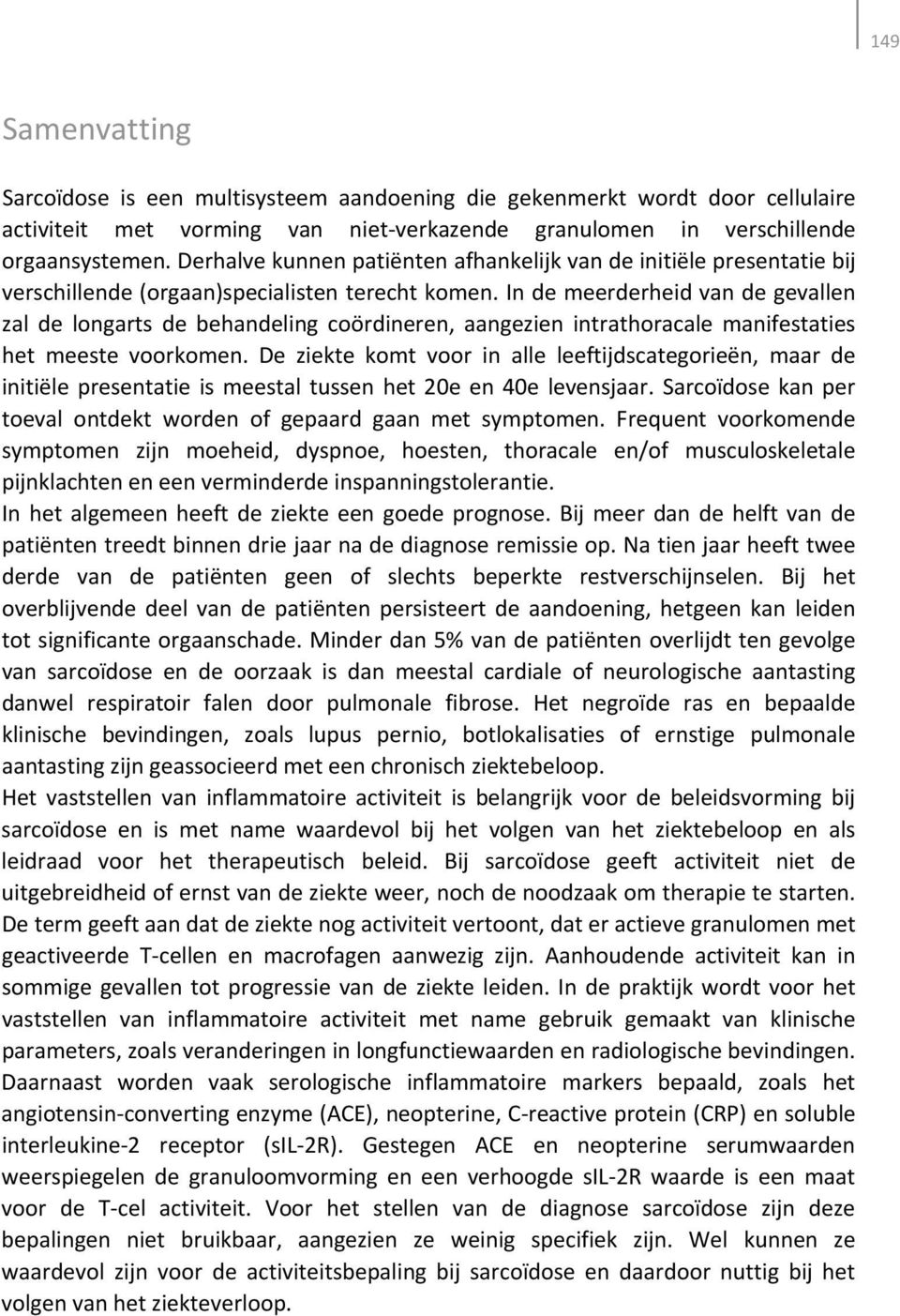 In de meerderheid van de gevallen zal de longarts de behandeling coördineren, aangezien intrathoracale manifestaties het meeste voorkomen.