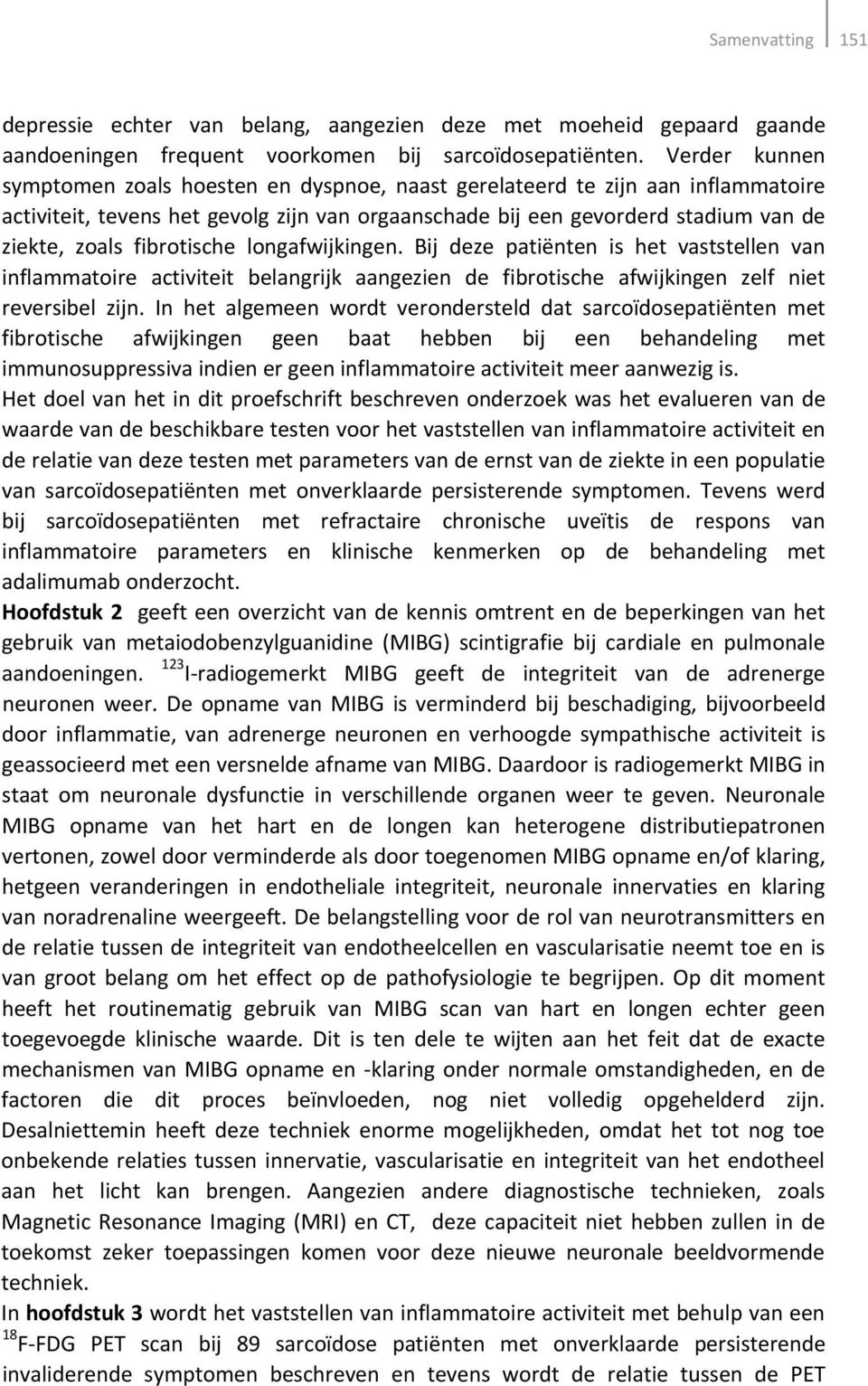 fibrotische longafwijkingen. Bij deze patiënten is het vaststellen van inflammatoire activiteit belangrijk aangezien de fibrotische afwijkingen zelf niet reversibel zijn.