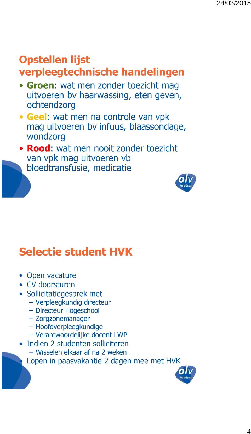 medicatie Selectie student HVK Open vacature CV doorsturen Sollicitatiegesprek met Verpleegkundig directeur Directeur Hogeschool Zorgzonemanager