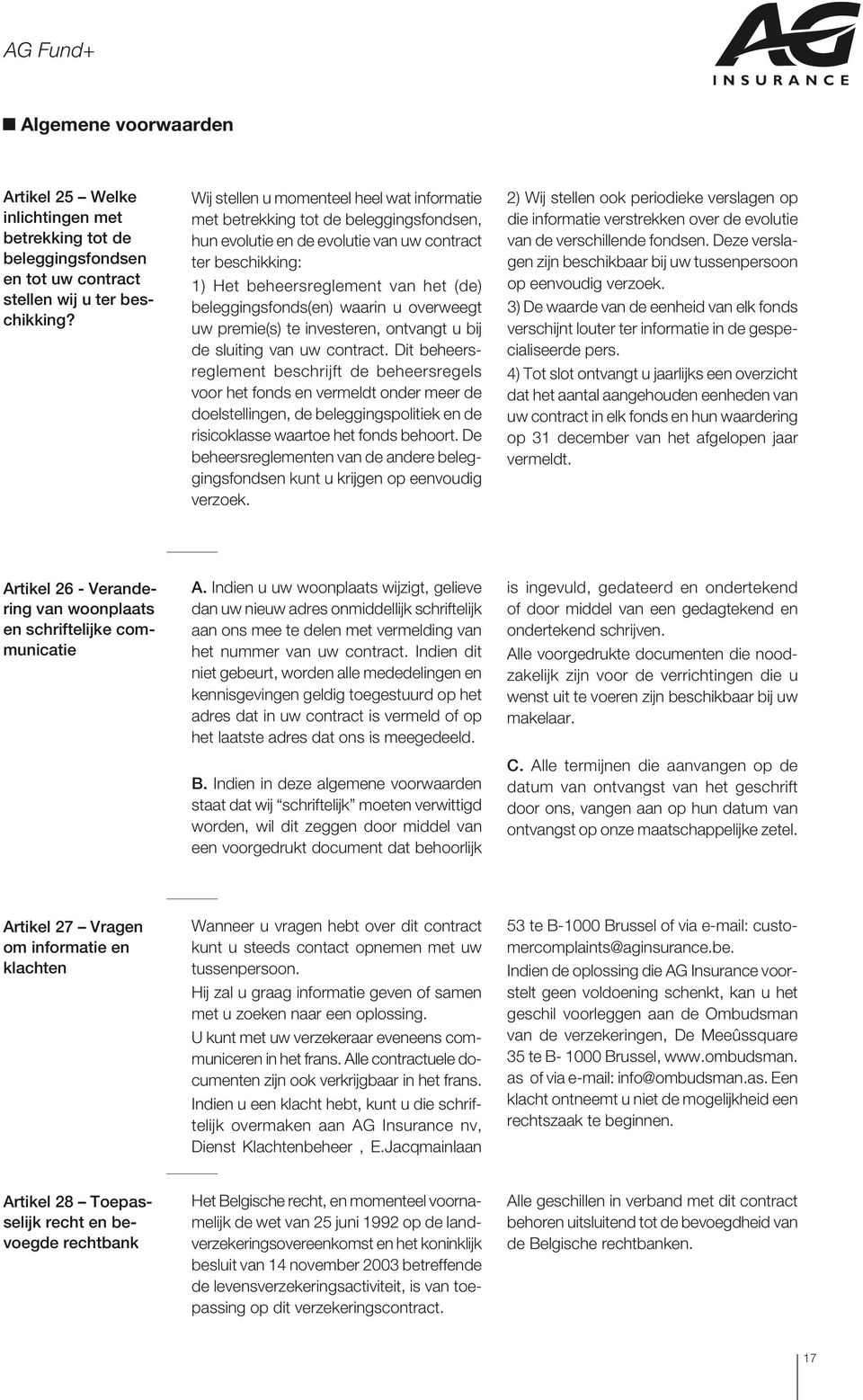 beleggingsfonds(en) waarin u overweegt uw premie(s) te investeren, ontvangt u bij de sluiting van uw contract.