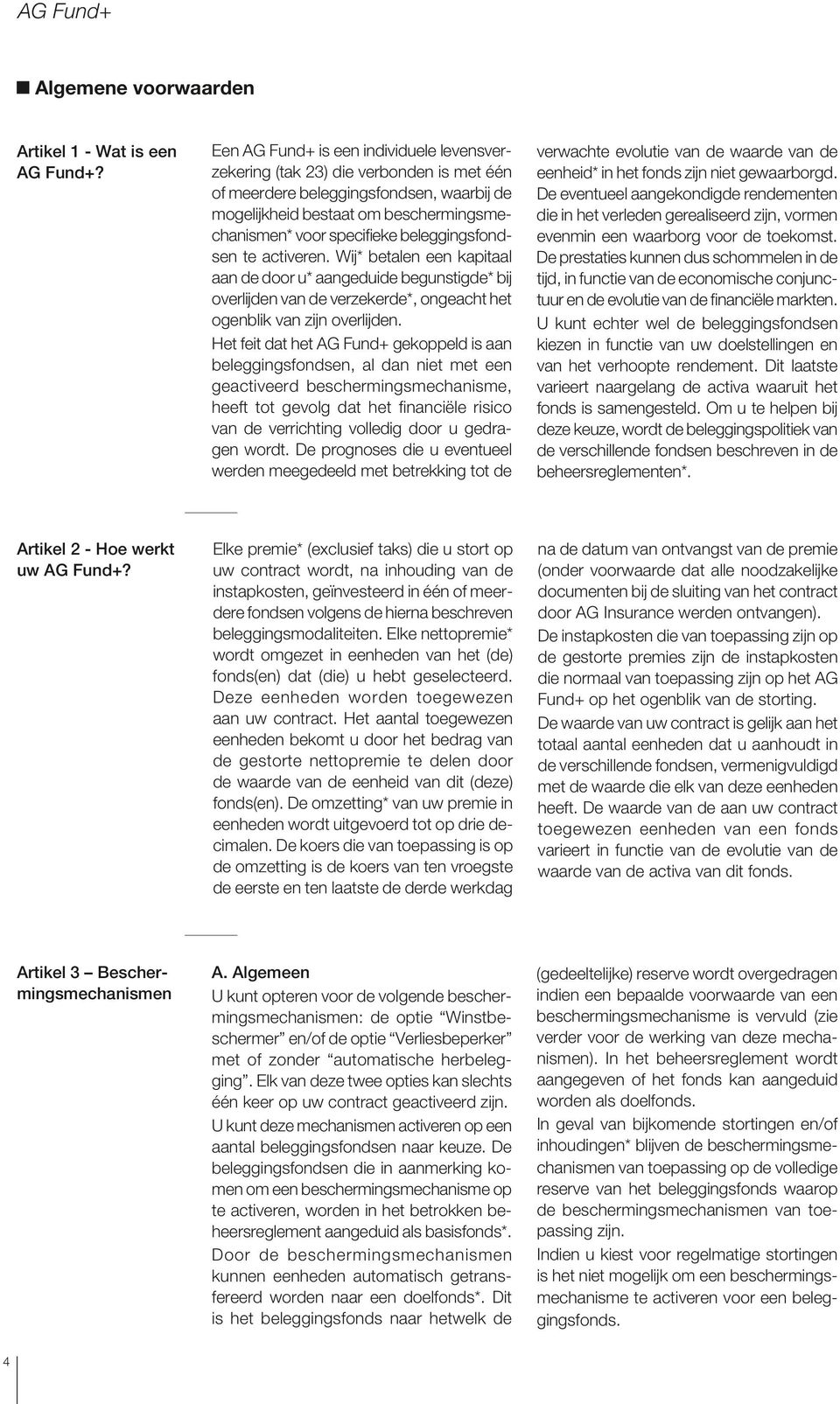 beleggingsfondsen te activeren. Wij* betalen een kapitaal aan de door u* aangeduide begunstigde* bij overlijden van de verzekerde*, ongeacht het ogenblik van zijn overlijden.