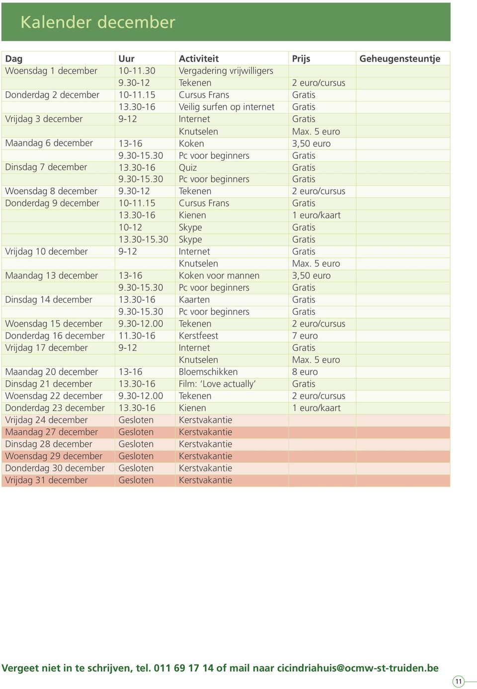 30-12 Tekenen 2 euro/cursus Donderdag 9 december 10-11.15 Cursus Frans Gratis 13.30-16 Kienen 1 euro/kaart 10-12 Skype Gratis 13.30-15.