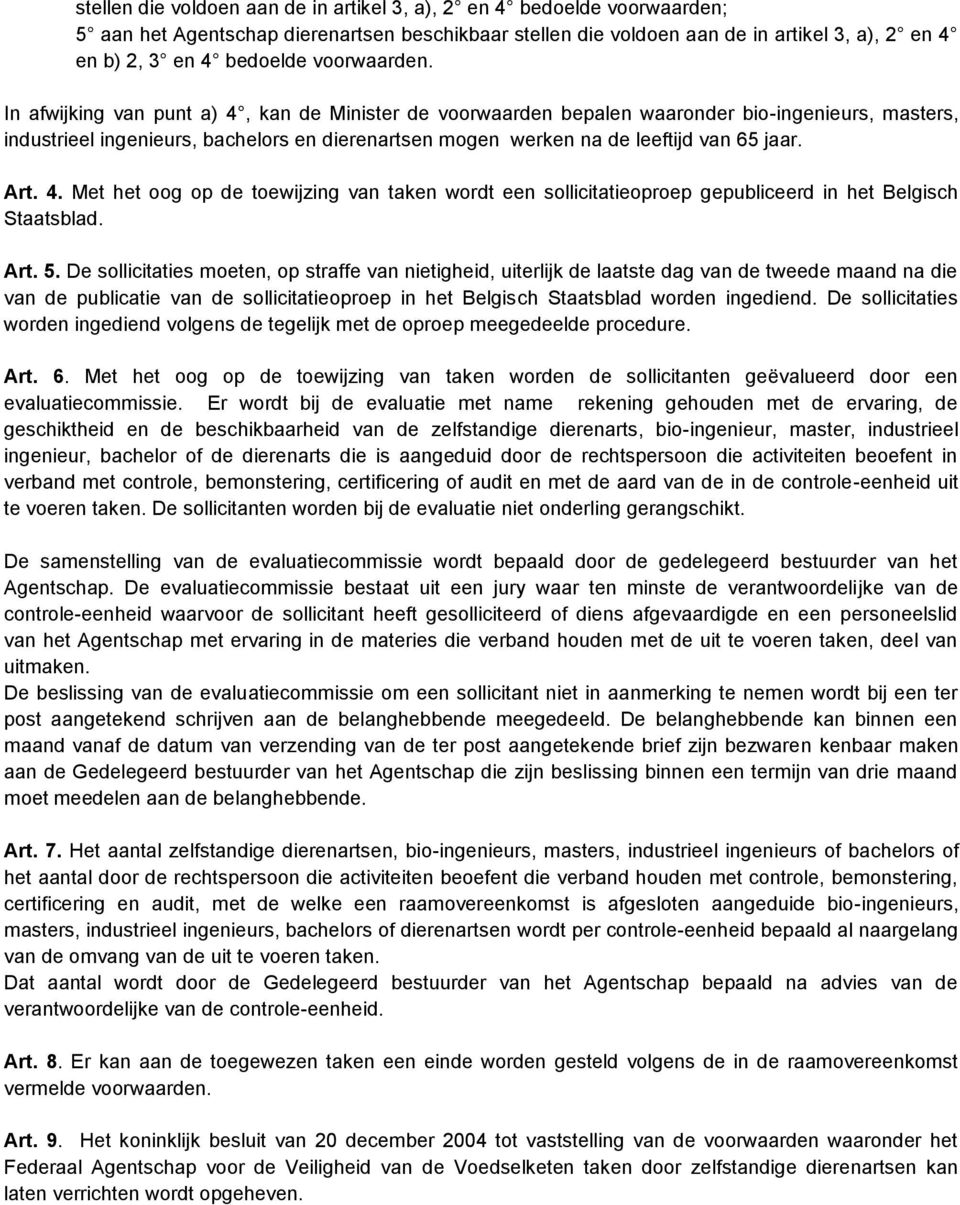 In afwijking van punt a) 4, kan de Minister de voorwaarden bepalen waaronder bio-ingenieurs, masters, industrieel ingenieurs, bachelors en dierenartsen mogen werken na de leeftijd van 65 jaar. Art. 4. Met het oog op de toewijzing van taken wordt een sollicitatieoproep gepubliceerd in het Belgisch Staatsblad.